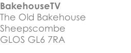 BakehouseTV The Old Bakehouse Sheepscombe GLOS GL6 7RA