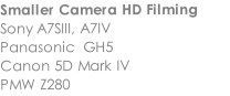 Smaller Camera HD Filming  Sony A7SIII, A7IV Panasonic  GH5  Canon 5D Mark IV  PMW Z280